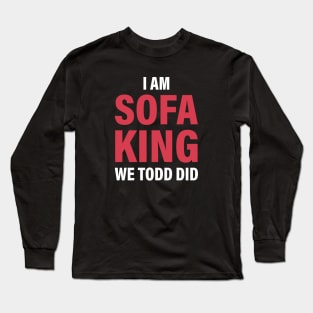 I Am Sofa King We Todd Did Long Sleeve T-Shirt